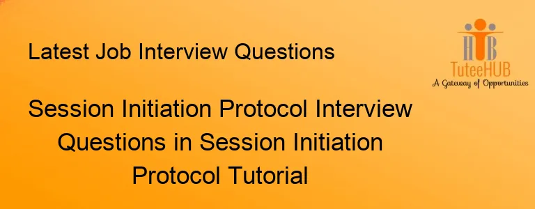 Session Initiation Protocol Interview Questions in Session Initiation Protocol Tutorial