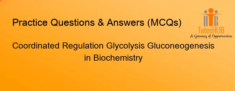 Coordinated Regulation Glycolysis Gluconeogenesis in Biochemistry