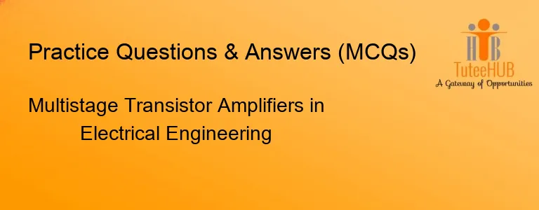 Multistage Transistor Amplifiers in Electrical Engineering