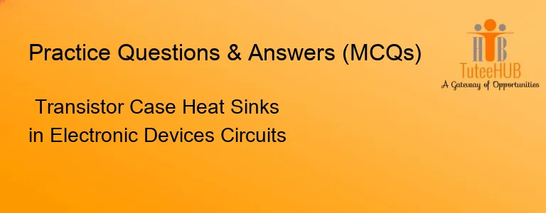 Transistor Case Heat Sinks in Electronic Devices Circuits