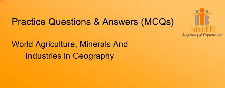 World Agriculture, Minerals And Industries in Geography